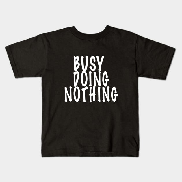 Busy Doing Nothing Kids T-Shirt by TheAlmighty1